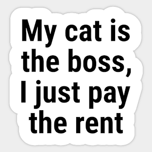 My cat is the boss. I just pay the rent Black Sticker